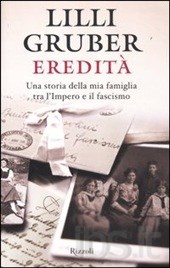 Gruber Lilli Eredità. Una storia della mia famiglia tra l'Impero e il fascismo